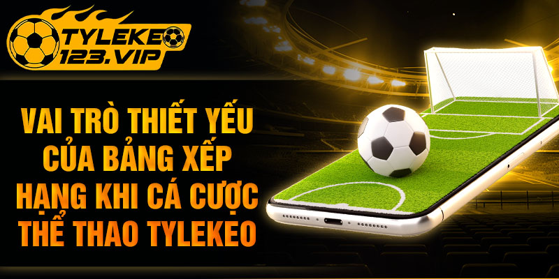 Vai trò thiết yếu của bảng xếp hạng khi cá cược thể thao