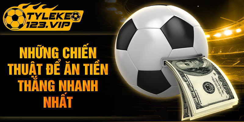 Những chiến thuật để ăn tiền thắng nhanh nhất