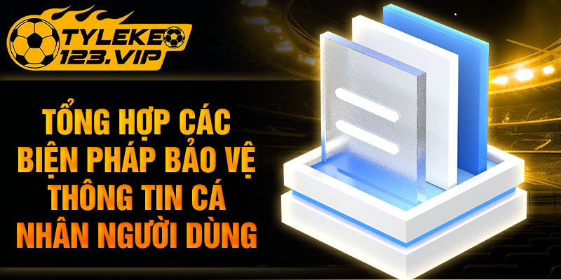 Tổng hợp các biện pháp bảo vệ thông tin cá nhân người dùng
