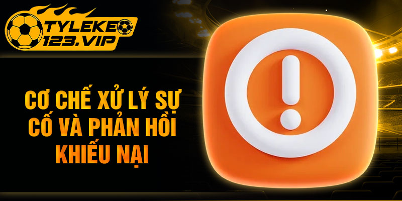 Cơ chế xử lý sự cố và phản hồi khiếu nại