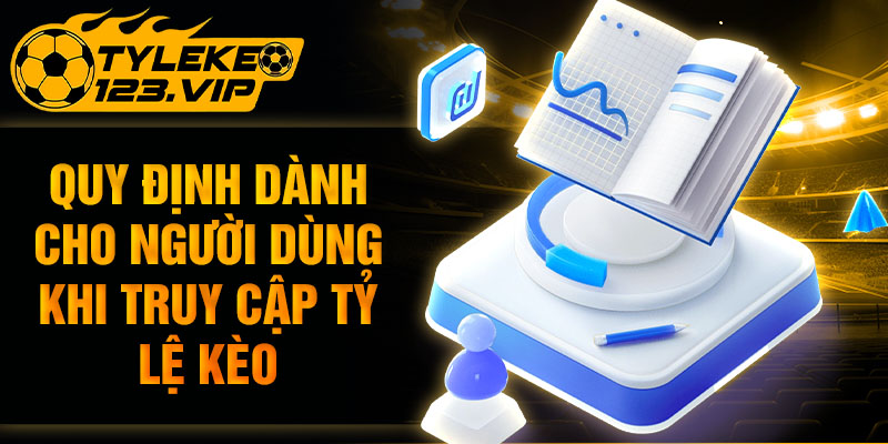 Quy định dành cho người dùng khi truy cập Tỷ Lệ Kèo
