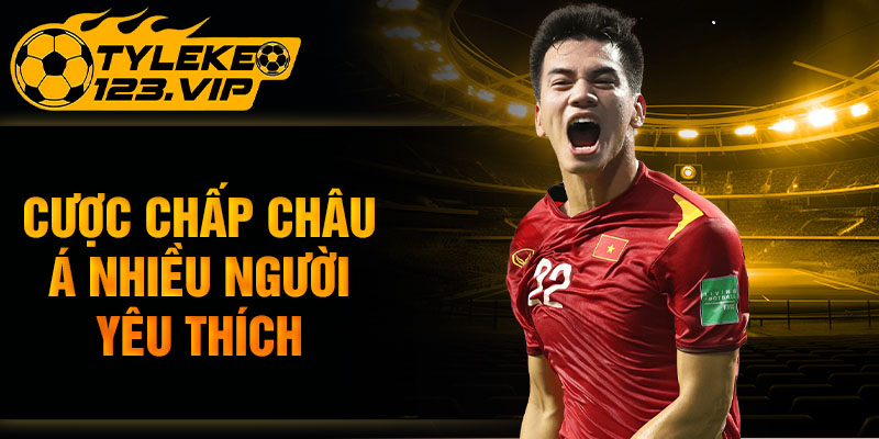 Cược chấp châu Á nhiều người yêu thích