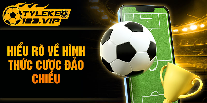 Hiểu rõ về hình thức cược đảo chiều