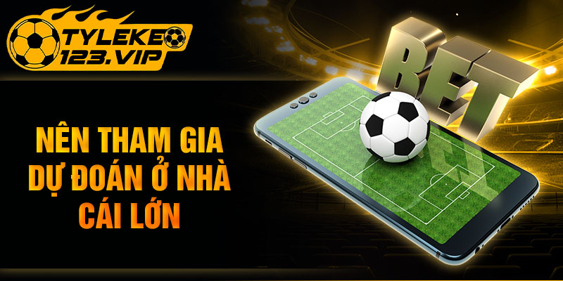 Nên tham gia dự đoán ở nhà cái lớn