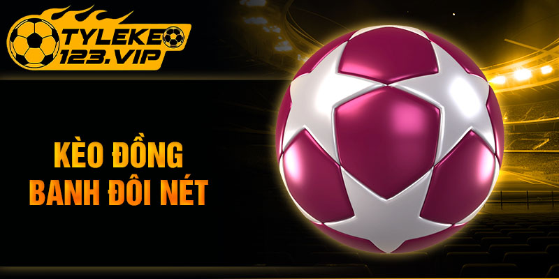 Kèo đồng banh đôi nét