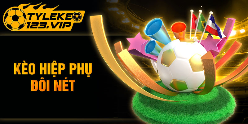 Kèo hiệp phụ đôi nét