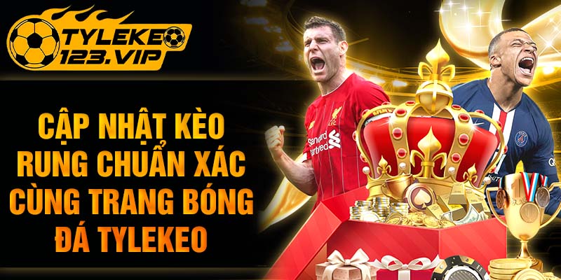 Cập nhật kèo rung chuẩn xác cùng trang web tỷ lệ kèo