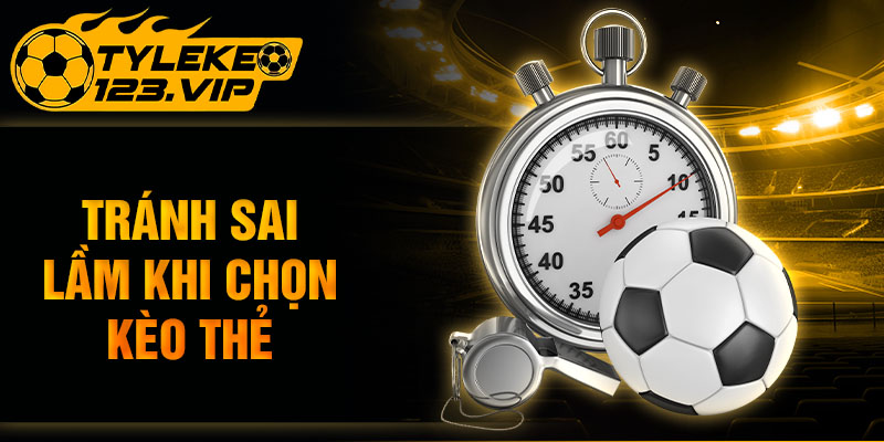 Tránh sai lầm khi chọn kèo thẻ