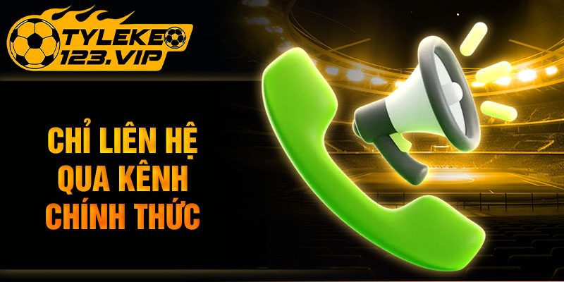 Chỉ liên hệ qua kênh chính thức