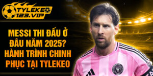 Messi Thi Đấu Ở Đâu Năm 2025? Tìm Hiểu Cùng Tỷ Lệ Kèo
