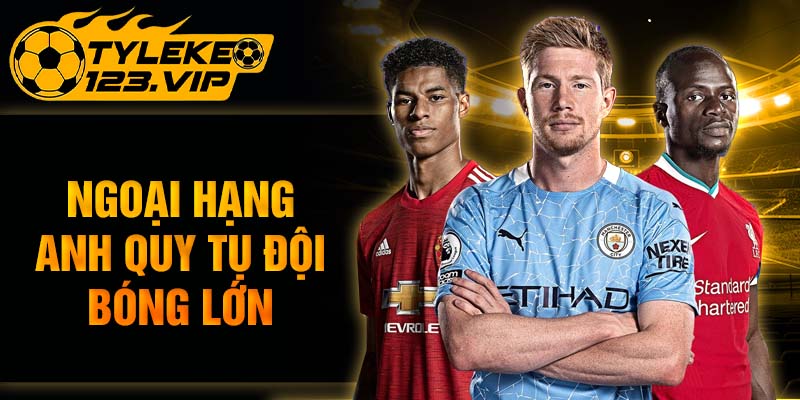 Ngoại Hạng Anh quy tụ đội bóng lớn
