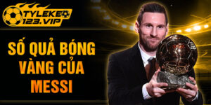 Tỷ lệ kèo tổng hợp số quả bóng vàng của Messi