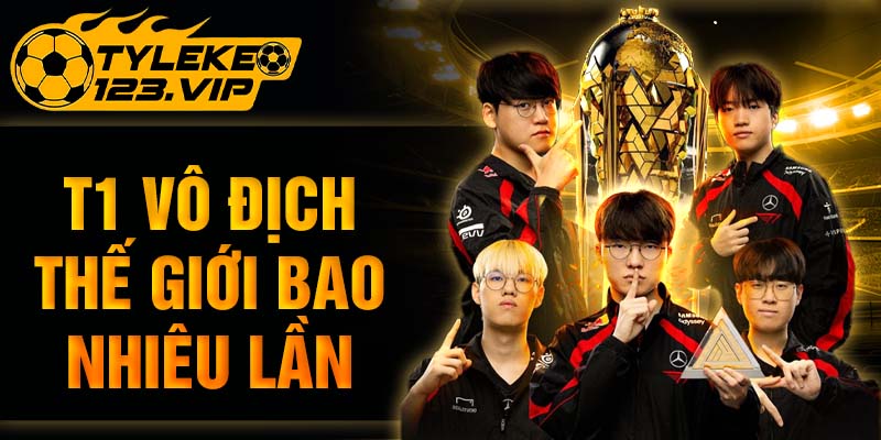T1 vô địch thế giới bao nhiêu lần? Cùng tỷ lệ kèo giải đáp