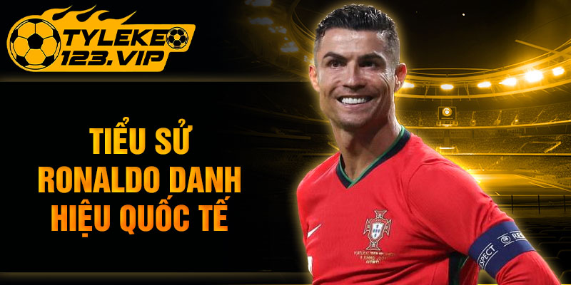 Tiểu sử Ronaldo danh hiệu quốc tế